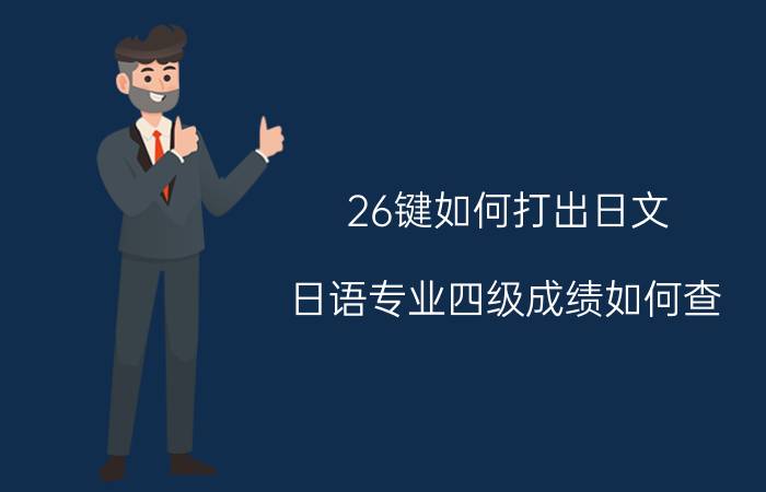 26键如何打出日文 日语专业四级成绩如何查？